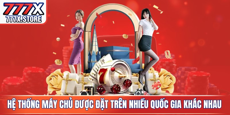 Hệ thống máy chủ được đặt trên nhiều quốc gia khác nhau
